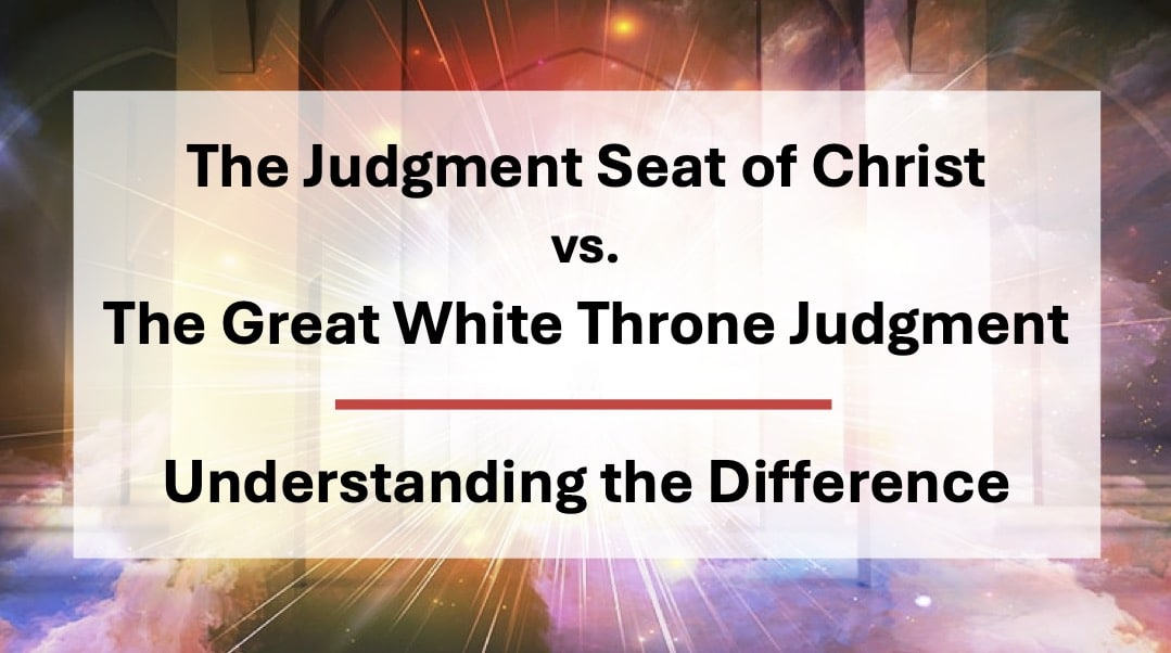 The Judgment Seat of Christ vs. The Great White Throne Judgment: Understanding the Difference